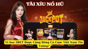 Vì Sao 3BET Được Cộng Đồng Cá Cược Việt Nam Tin Tưởng?
