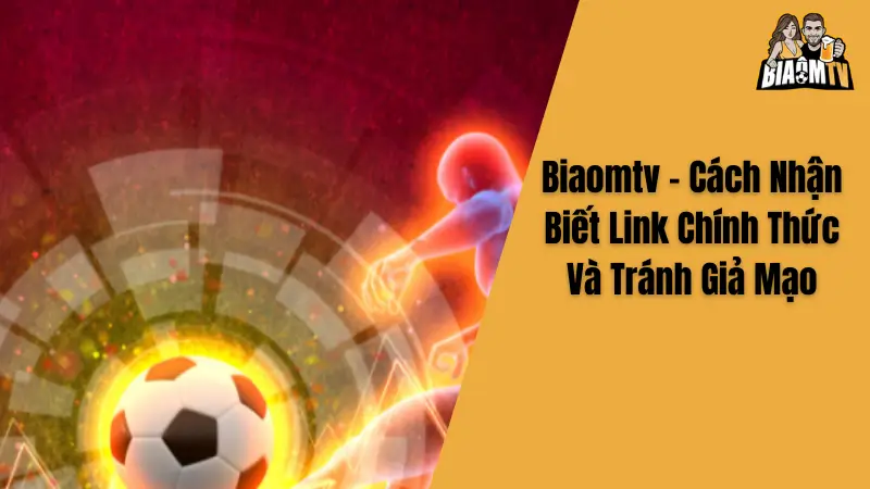 Biaomtv - Cách Nhận Biết Link Chính Thức Và Tránh Giả Mạo